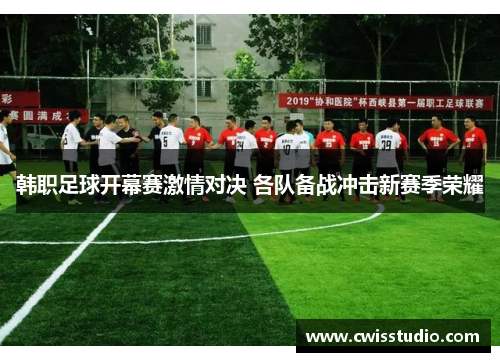 韩职足球开幕赛激情对决 各队备战冲击新赛季荣耀