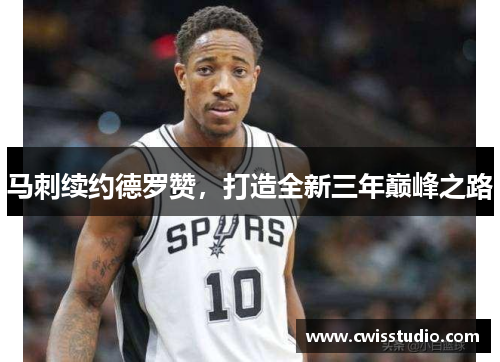 马刺续约德罗赞，打造全新三年巅峰之路