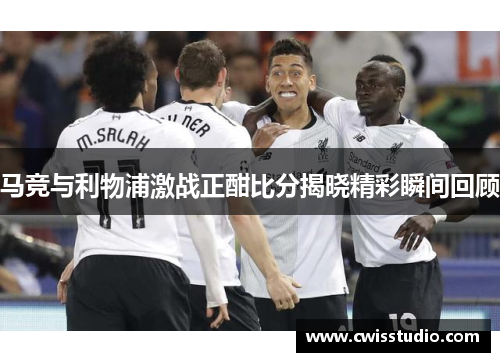 马竞与利物浦激战正酣比分揭晓精彩瞬间回顾