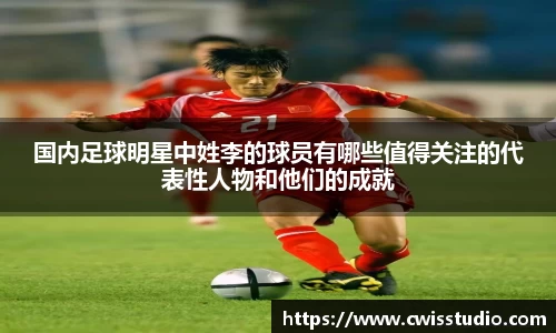国内足球明星中姓李的球员有哪些值得关注的代表性人物和他们的成就